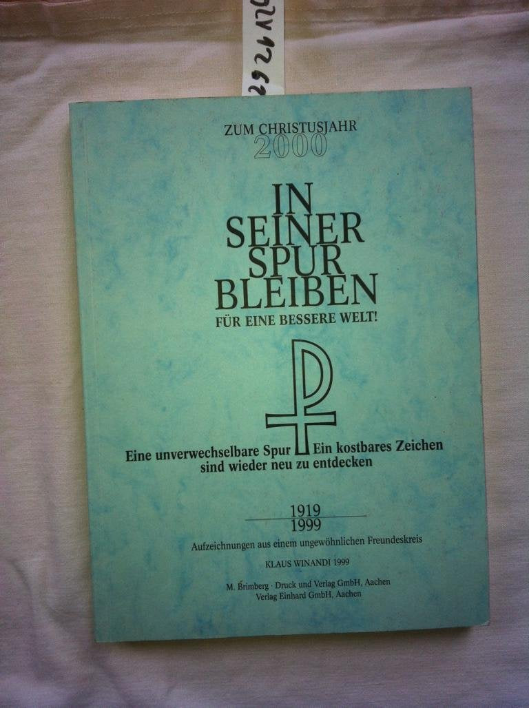 In seiner Spur bleiben: für eine bessere Welt! : eine unverwechselbare Spur, ein kostbares Zeichen sind wieder neu zu entdecken , 1919 - 1999, Aufzeichnungen aus einem ungewöhnlichen Freundeskreis zum Christusjahr 2000 book