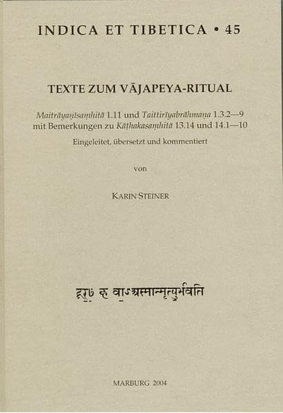 Texte zum Vajapeya-Ritual: Maitrayanisamhita 1.11 und Taittiriyabrahmana 1.3.2―9 mit Bemerkungen zu Kathakasamhita 13.14 und 14.1―10 (Indica et Tibetica) Religion & Esotericism