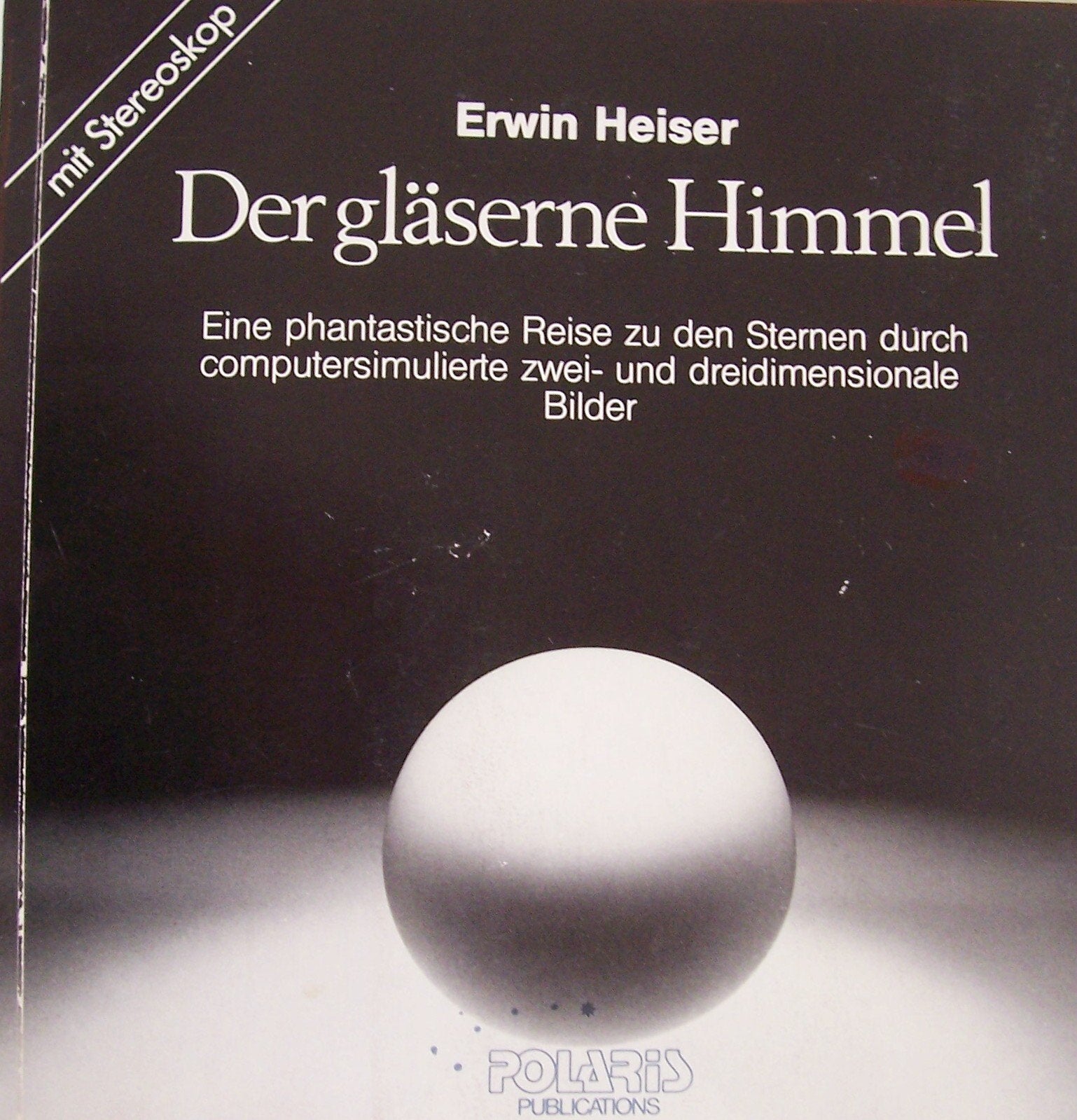 Der gläserne Himmel. Eine phantastische Reise zu den Sternen durch computersimulierte zwei- und dreidimensionale Bilder Books