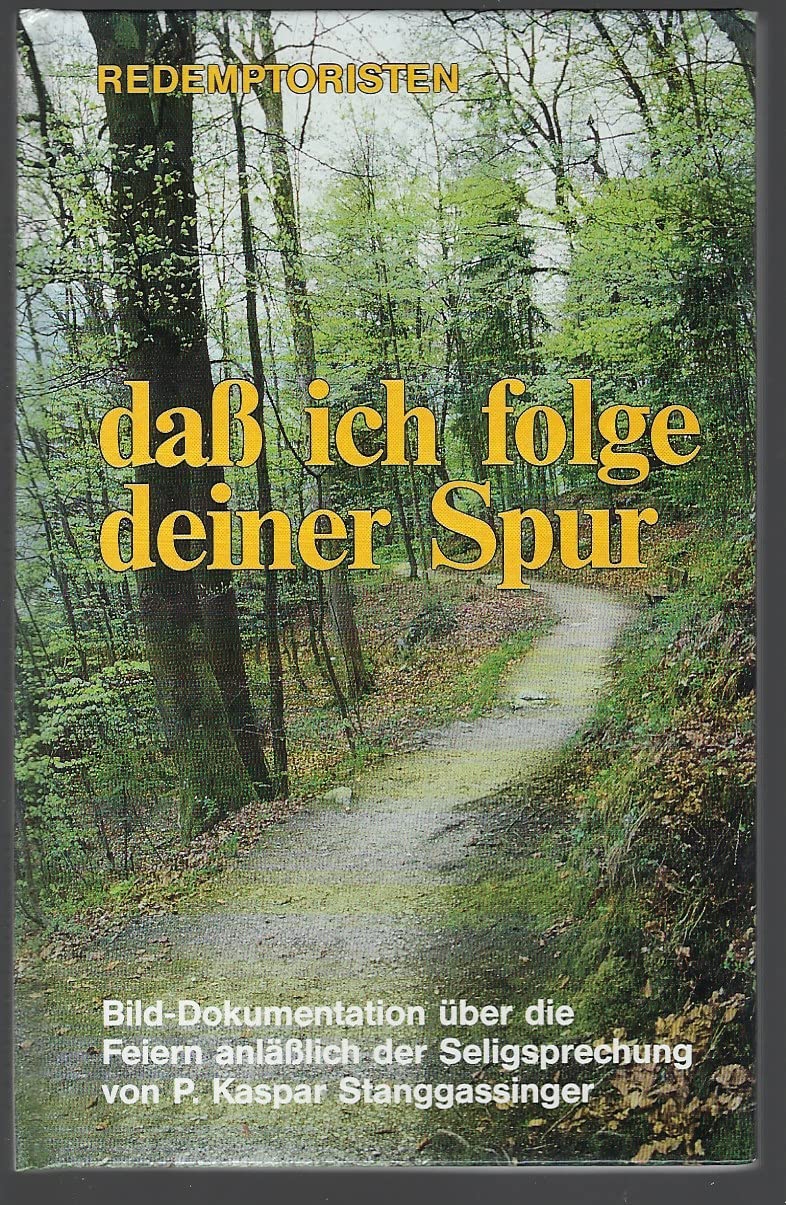 Dass ich folge deiner Spur. Bild-Dokumentation über die Feiern anlässlich der Seligsprechung von P. Kaspar Stanggassinger Books