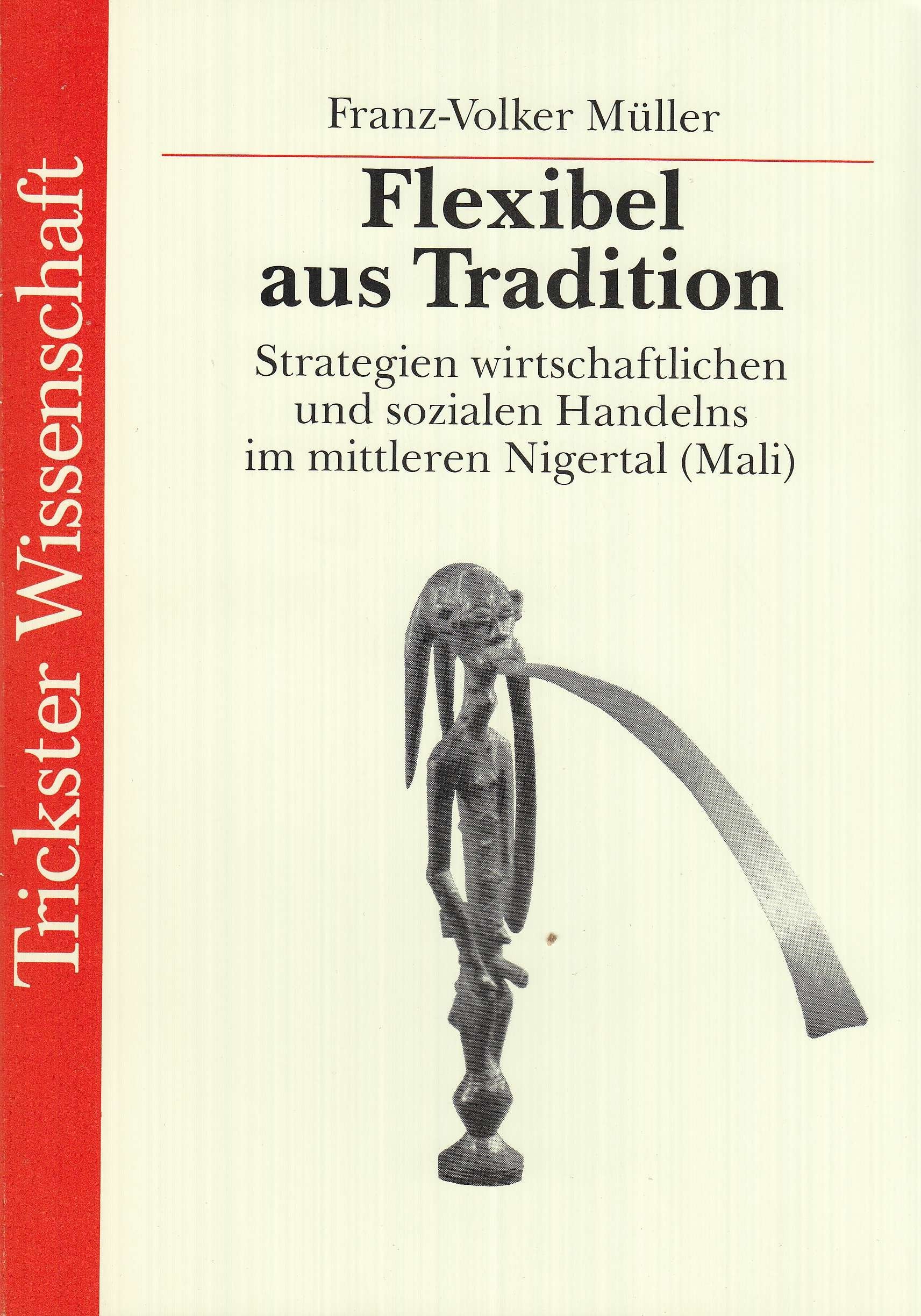"Flexibel aus Tradition : Strategien wirtschaftlichen und sozialen Handelns im mittleren Nigertal (Mali). Rites de passage ; Bd. 4; Trickster-Wissenschaft" book