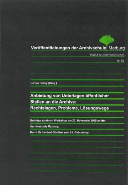 Anbietung von Unterlagen öffentlicher Stellen an die Archive: Rechtslagen, Probleme, Lösungswege: Beiträge zu einem Workshop am 27. November 2008 an ... Marburg: Institut für Archivwissenschaft) Social Sciences