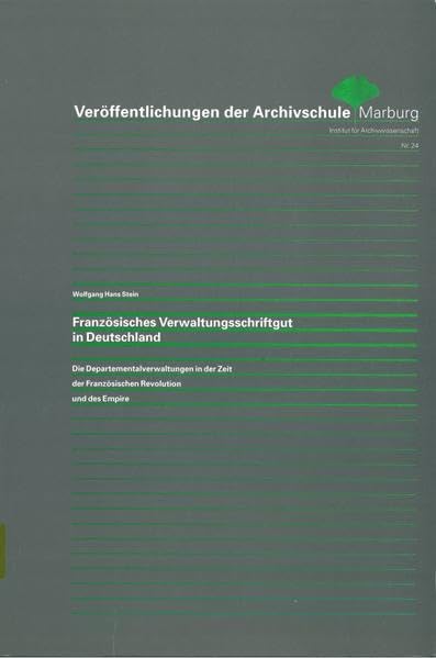 Französisches Verwaltungsschriftgut in Deutschland: Die Departementalverwaltungen in der Zeit der Französischen Revolution und des Empire ... Marburg: Institut für Archivwissenschaft) Books
