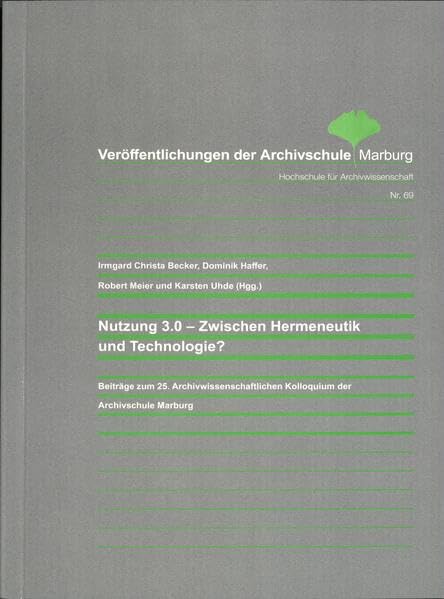 Nutzung 3.0 - Zwischen Hermeneutik und Technologie?: Beiträge zum 25. Archivwissenschaftlichen Kolloquium der Archivschule Marburg (Veröffentlichungen ... Marburg, Hochschule für Archivwissenschaft) Social Sciences