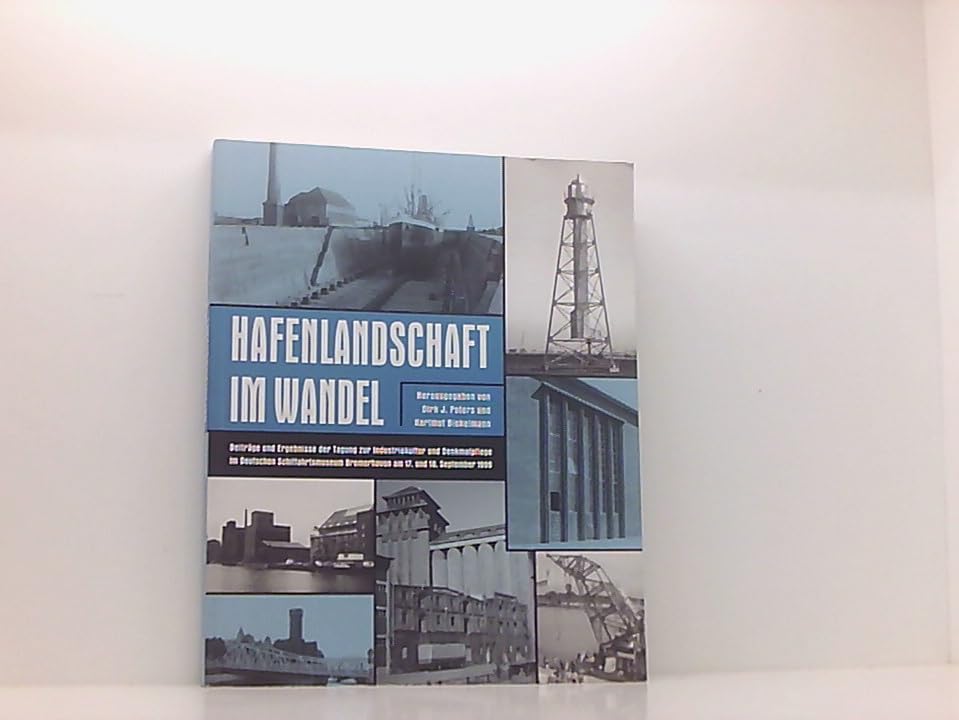 Hafenlandschaft im Wandel: Beiträge und Ergebnisse der Tagung zur Industriekultur und Denkmalpflege im Deutschen Schiffahrtsmuseum Bremerhaven am 17. ... des Stadtarchivs Bremerhaven) Books