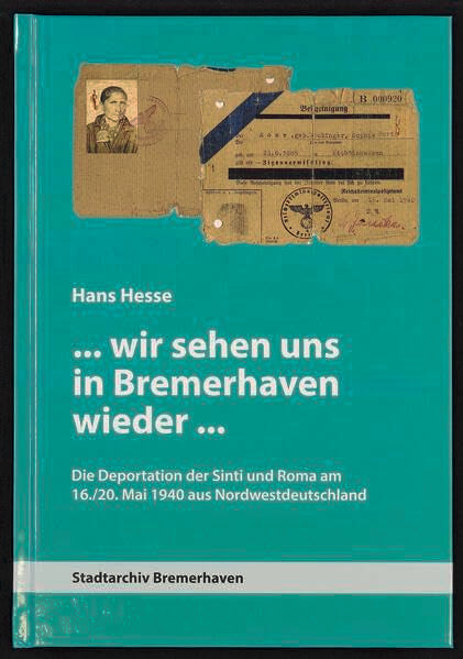 ...wir sehen uns in Bremerhaven wieder...Die Deportation der Sinti und Roma am 16./20. Mai 1940 aus Nordwestdeutschland: Gedenkbuch zur ... des Stadtarchivs Bremerhaven) German history