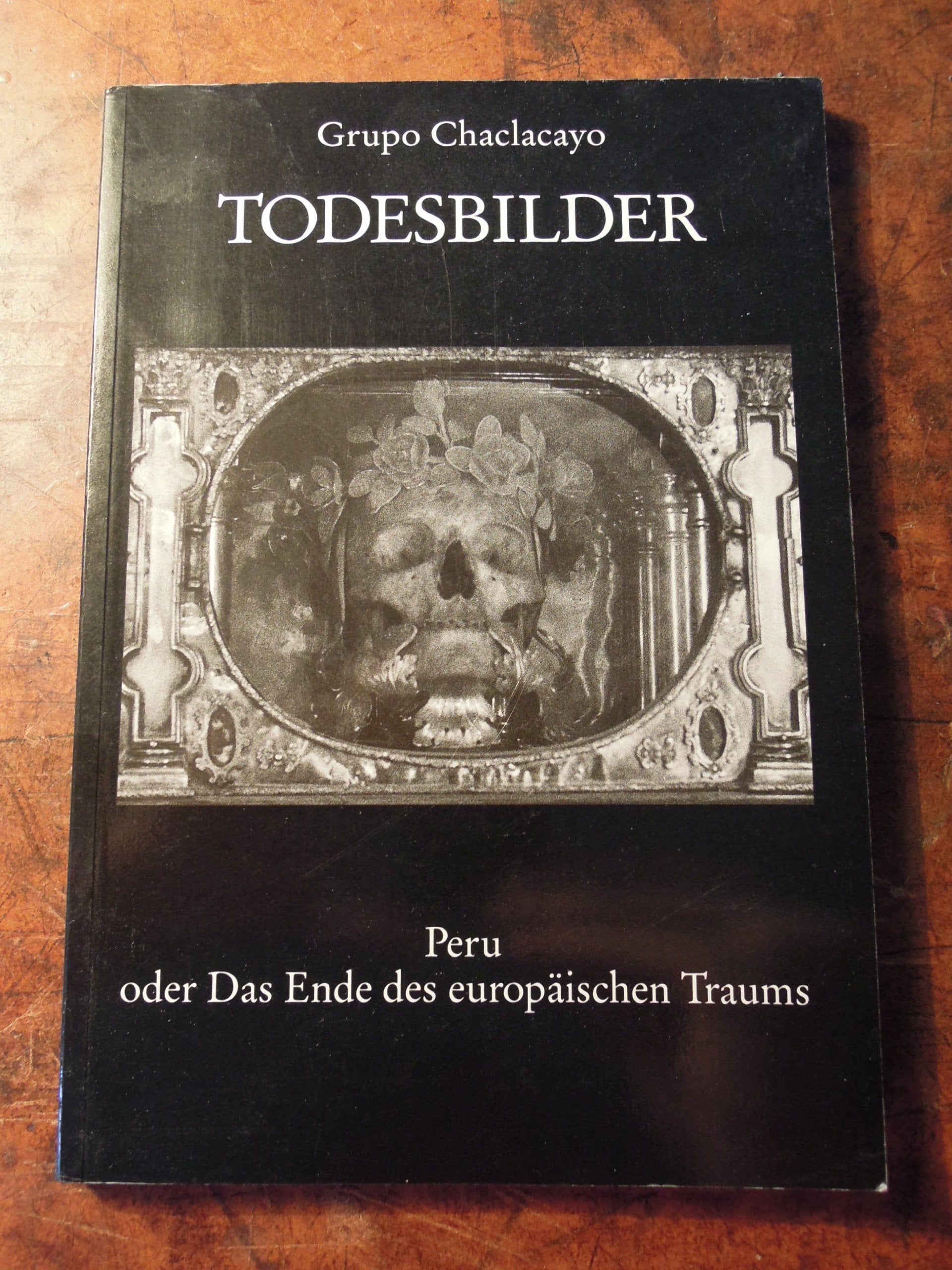 Todesbilder - Peru oder Das Ende des europäischen Traums. Katalog z. Ausstellung in Stuttgart, Bochum, Karlsruhe u. Berlin Books