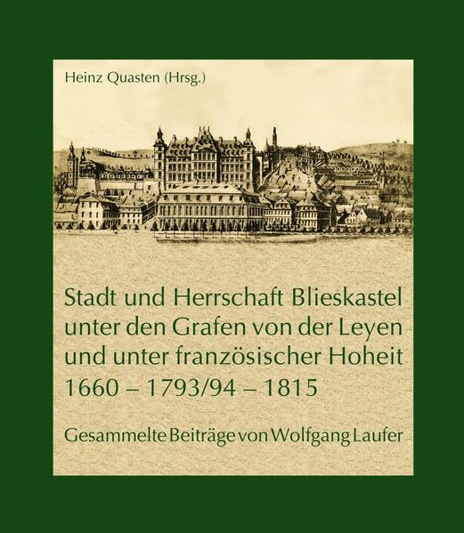 Stadt und Herrschaft Blieskastel unter den Grafen von der Leyen und unter französischer Hoheit (1660 – 1793/94 – 1815): Gesammelte Beiträge von ... des Instituts für Landeskunde im Saarland) Politics & History