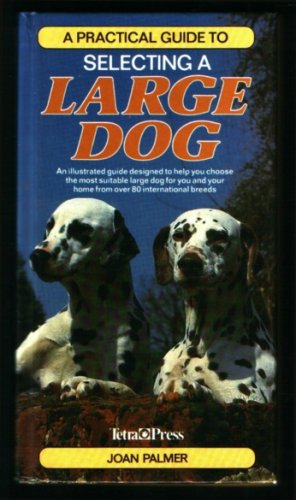 A Practical Guide to Selecting a Large Dog: An Illustrated Guide Designed to Held You Choose the Most Suitable Large Dog for You and Your Home from book