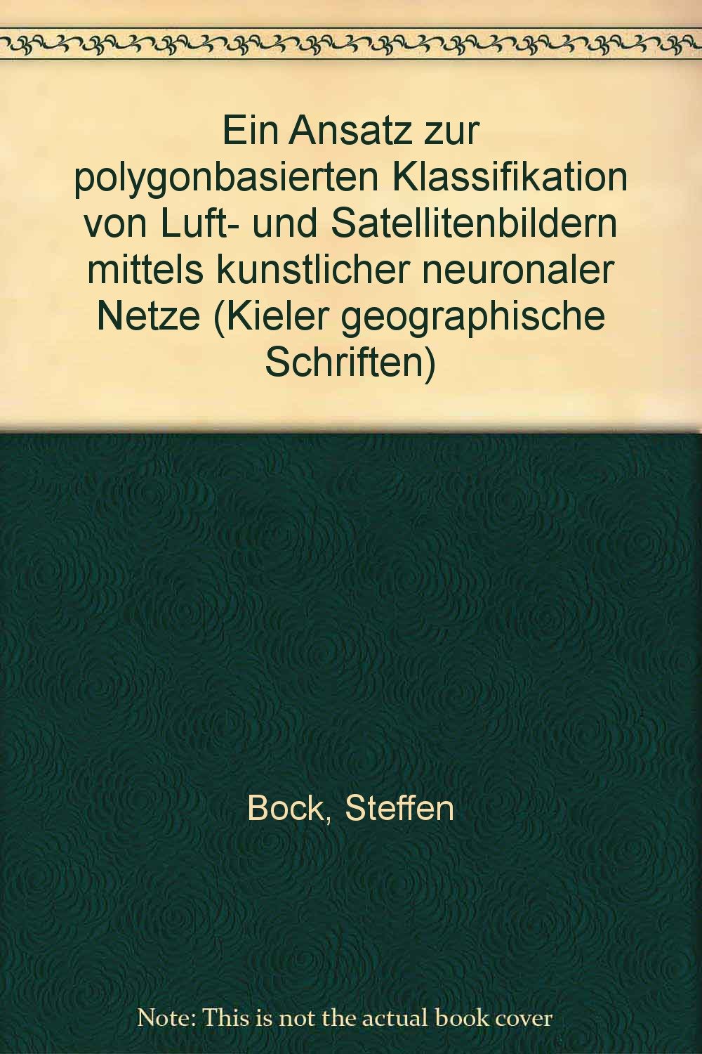 Ein Ansatz zur polygonbasierten Klassifikation von Luft- und Satellitenbildern mittels künstlicher neuronaler Netze (Kieler Geographische Schriften) Computer Science