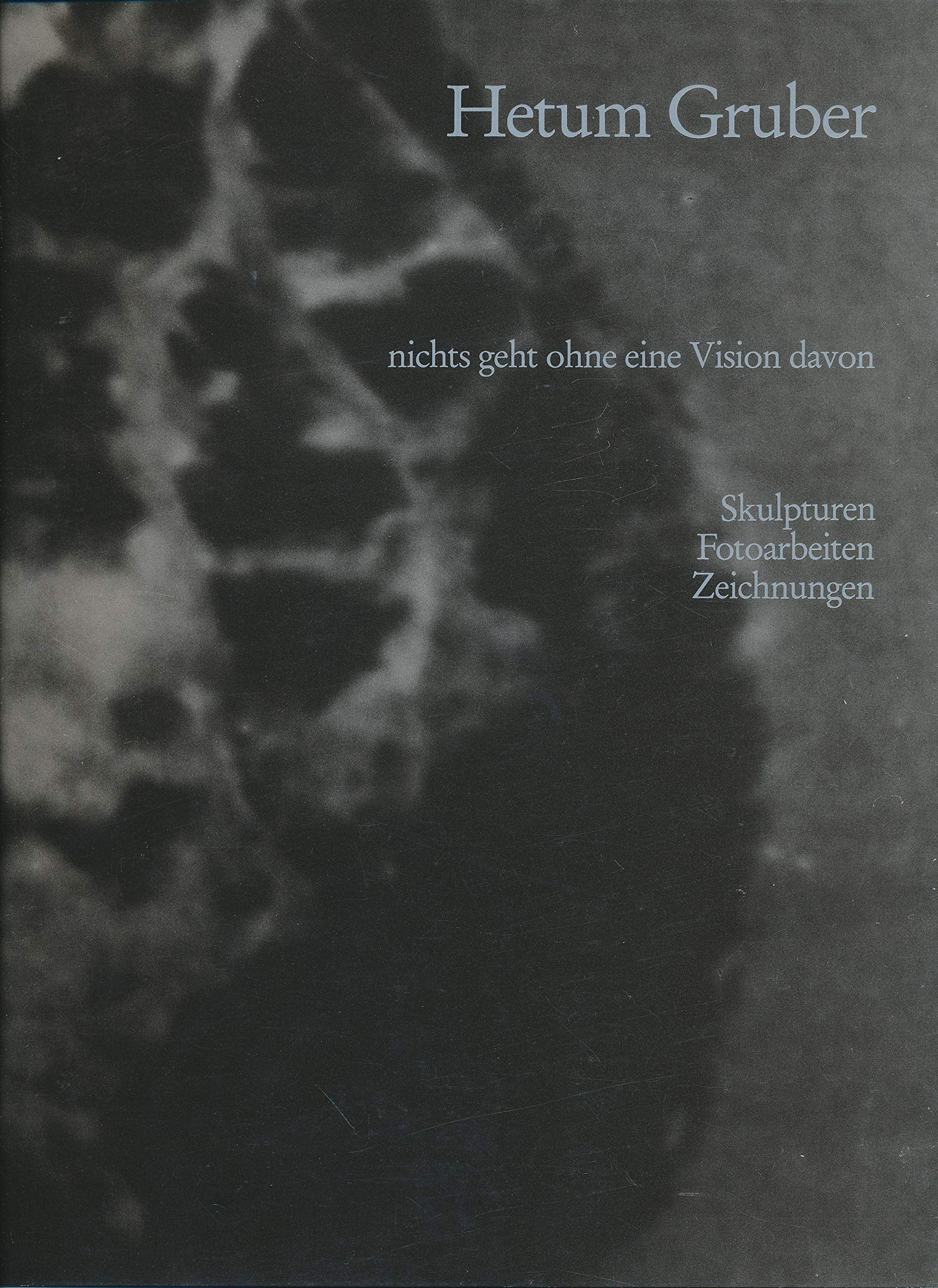 Hetum Gruber - nichts geht ohne eine Vision davon: Skulpturen, Fotoarbeiten, Zeichnungen Books