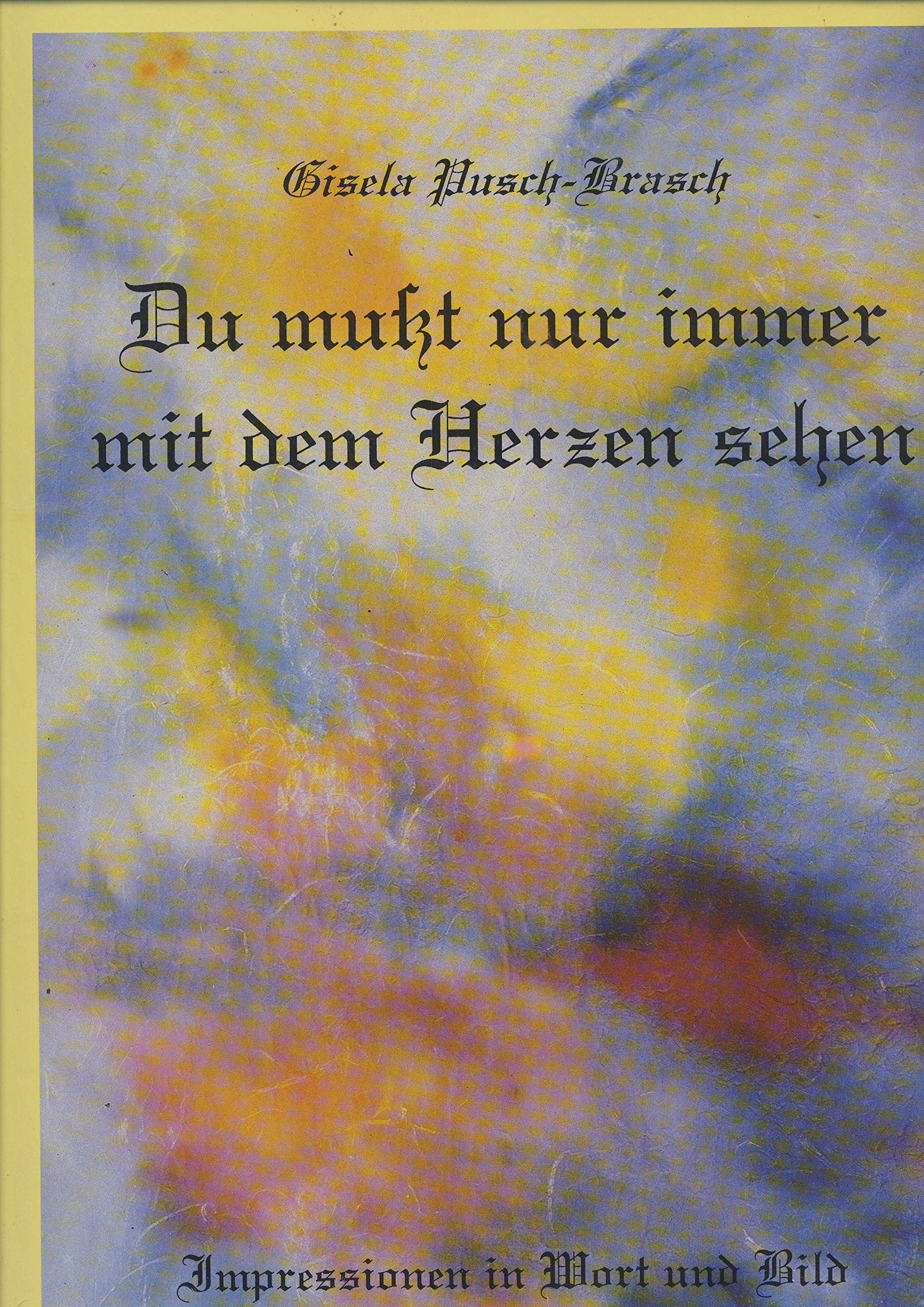 Du musst nur immer mit dem Herzen sehen. Impressionen in Wort und Bild Books