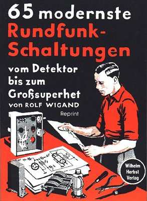 65 modernste Rundfunk-Schaltungen: Vom Detektor bis zum Grosssuperhet Natural Sciences
