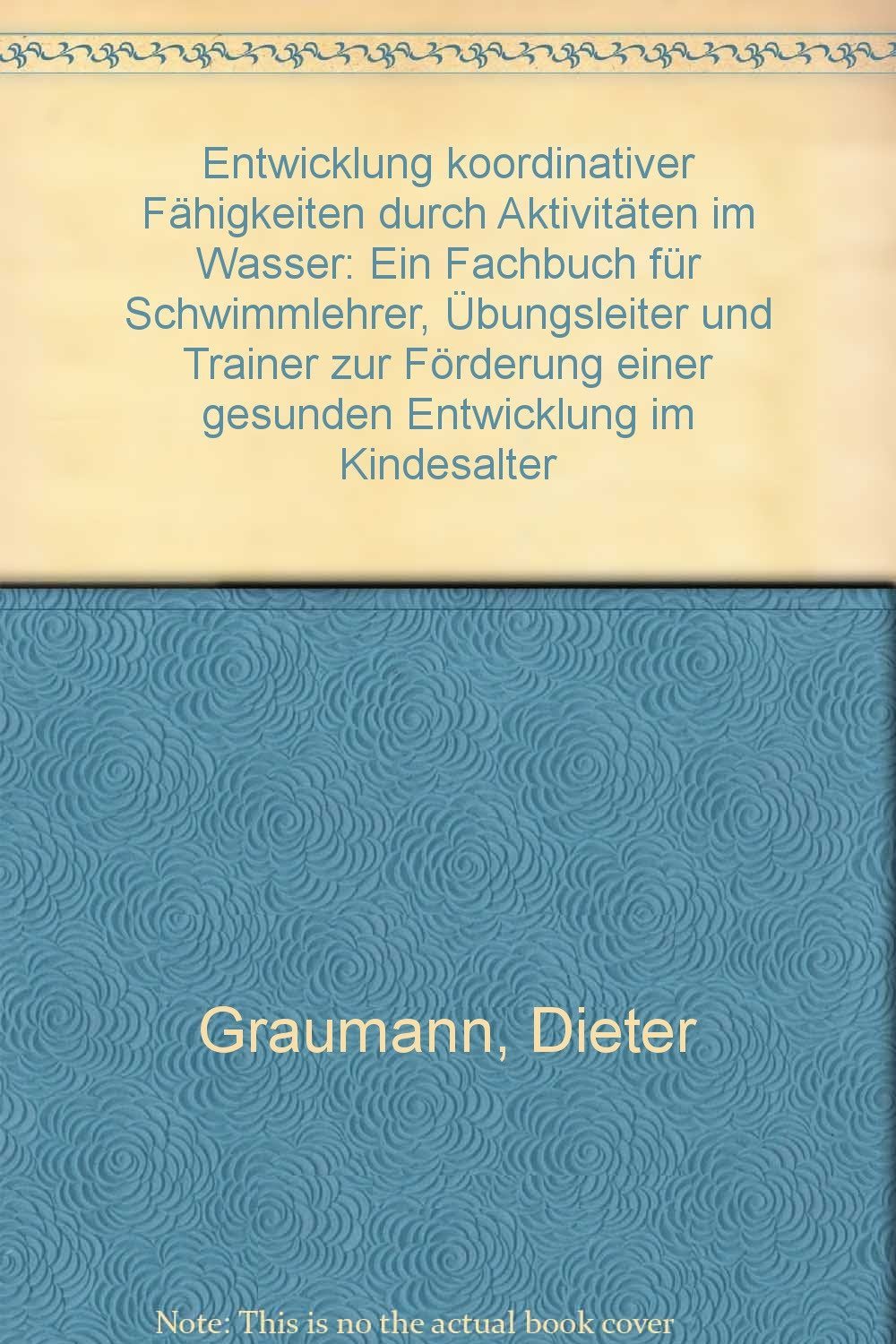 Entwicklung koordinativer Fähigkeiten durch Aktivitäten im Wasser: Ein Fachbuch für Schwimmlehrer, Übungsleiter und Trainer zur Förderung einer gesunden Entwicklung im Kindesalter Books