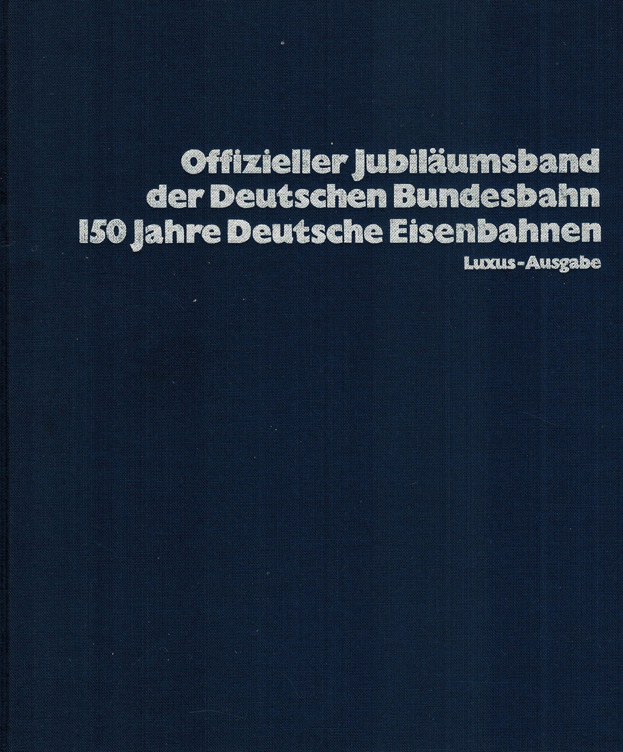 Hundertfünfzig Jahre Deutsche Eisenbahnen 1985. Sonderausgabe Wirtschaft und Industrie. Offizieller Jubiläumsband der Deutschen Bundesbahn - Toni,Liebl und Wolfgang Stoffels und weitere book