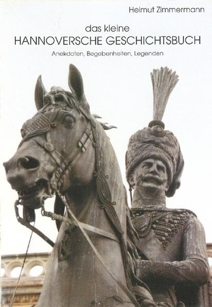 Das kleine Hannoversche Geschichtsbuch: Anekdoten, Begebenheiten, Legenden Politics & History