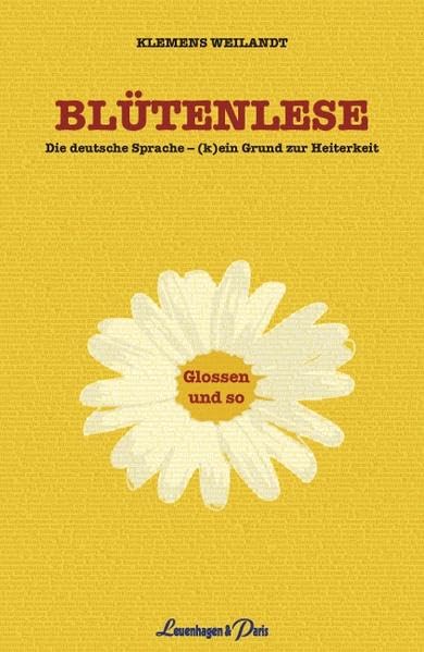 Blütenlese: Die deutsche Sprache - (k)ein Grund zur Heiterkeit - Glossen und so: Die deutsche Sprache - (k)ein Grund zur Heiterkeit - Glossen und so. Glossen und so Contemporary literature