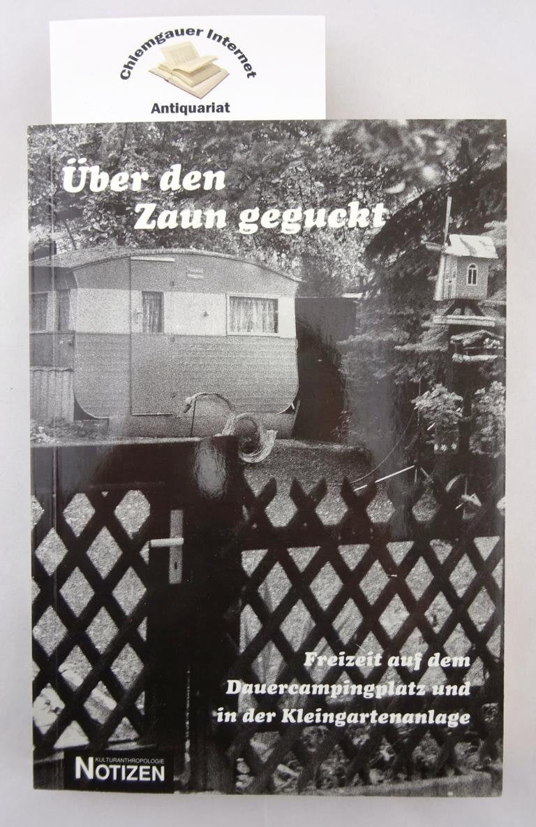 Über den Zaun geguckt: Freizeit auf dem Dauercampingplatz und in der Kleingartenanlage (Kulturanthropologie Notizen) Books
