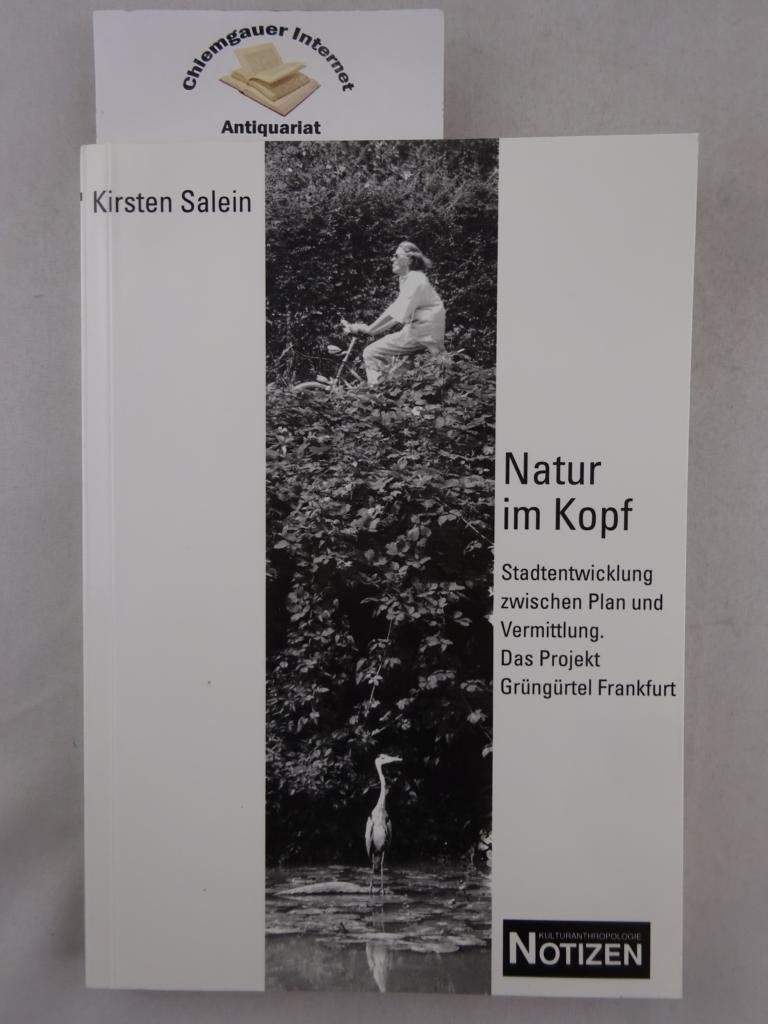 Natur im Kopf: Stadtentwicklung zwischen Plan und Vermittlung. Das Projekt "Grüngürtel Frankfurt" (Kulturanthropologie Notizen) Books