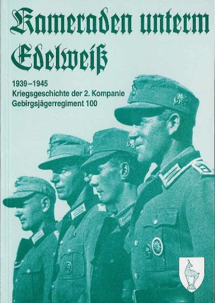 Kameraden unterm Edelweiß: Kriegsgeschichte der 2. Kompanie Gebirgsjägerregiment 100 ,1939 -1945 ,Polen - Frankreich - Griechenland -Kreta -Rußland - Italien -Westalpen Memories
