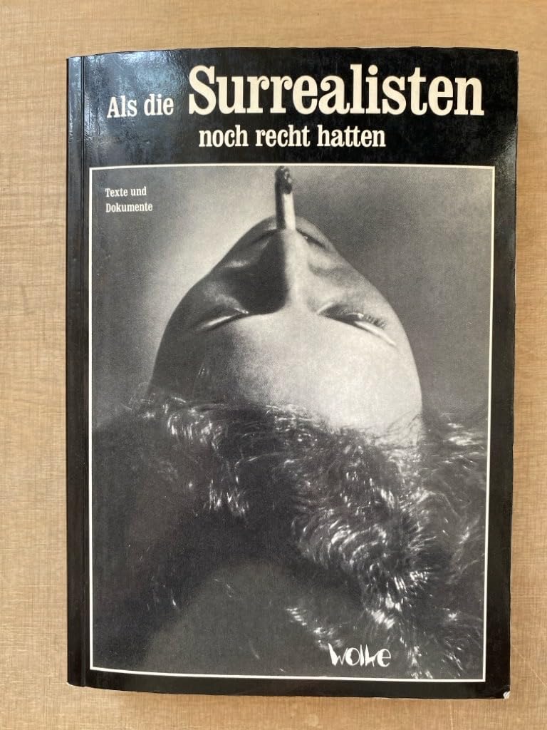 Als die Surrealisten noch recht hatten: Texte und Dokumente Film, Art & Culture