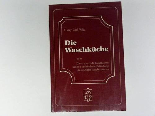 Die Waschküche. oder - Die spannende Geschichte um die verhinderte Erfindung des ewigen Jungbrunnens Books