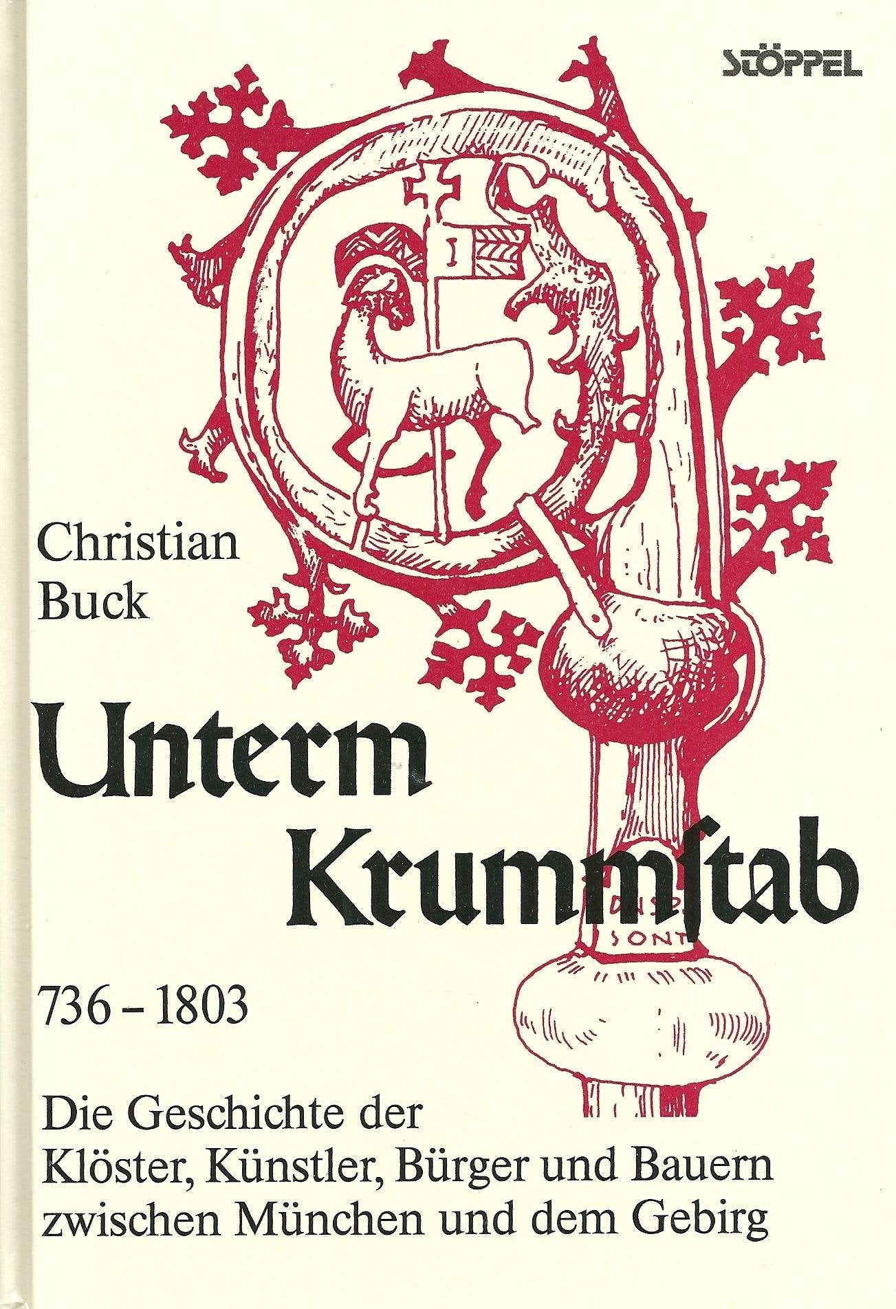 Unterm Krummstab 736 - 1803: Die Geschichte der Klöster, Künstler, Bürger und Bauern zwischen München und dem Gebirg: Die Geschichte der Klöster, ... zwischen München und dem Gebirg. 736-1803 Travel Books