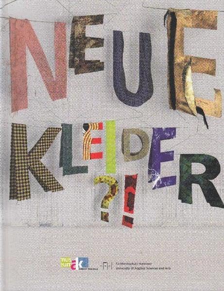 "Neue Kleider?!": Begleitbuch zur gleichnamigen Ausstellung im Rahmen des Projektes "Hannover goes fashion" Film, Art & Culture