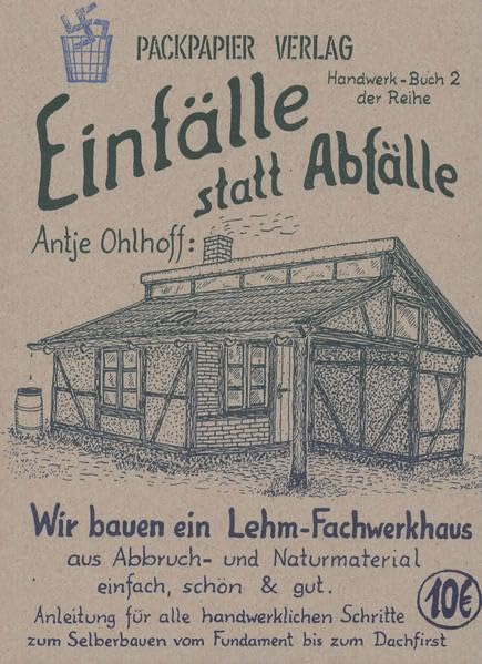 Wir bauen ein Lehm-Fachwerkhaus: Anleitung für alle handwerklichen Schritte zum Selberbauen vom Fundament bis zum Dachfirst aus Abbruch- und Naturmaterial (Einfälle statt Abfälle - Handwerk) Home & Household