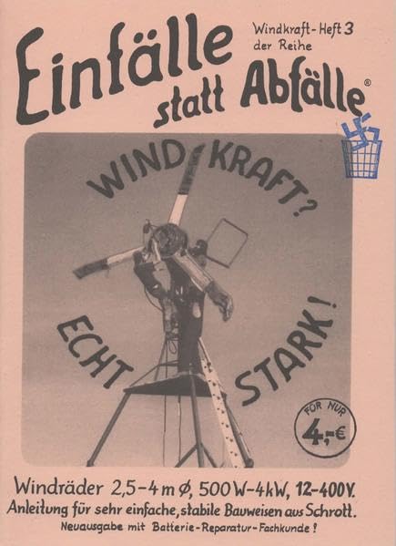 Windkraft? - Echt stark!: Windräder 2,5 - 4 m Ø, 500 W - 4 kW, 12 - 400 V, Anleitung für sehr einfache, stabile Bauweisen aus Schrott (Einfälle statt Abfälle - Windkraft) Hobbies & Crafts
