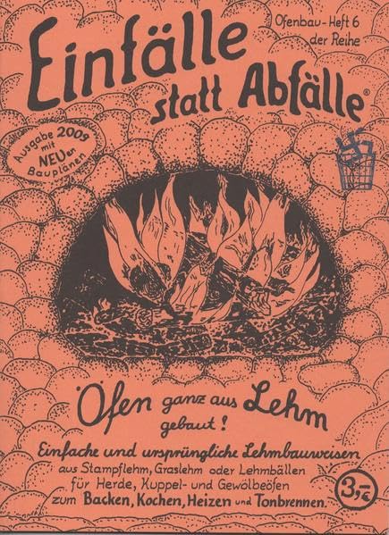 Öfen ganz aus Lehm gebaut!: Einfache und ursprüngliche Lehmbauweisen für Herde, Kuppel- und Gewölbeöfen zum Backen, Kochen, Heizen und Tonbrennen (Einfälle statt Abfälle - Ofenbau) Hobbies & Crafts