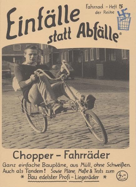 Chopper-Fahrräder: Ganz einfache Baupläne, aus Müll, ohne Schweissen. Auch als Tandem! Sowie Pläne, Masse und Tests zum Bau edelster Profi-Liegeräder (Einfälle statt Abfälle - Fahrrad) Business & Technology