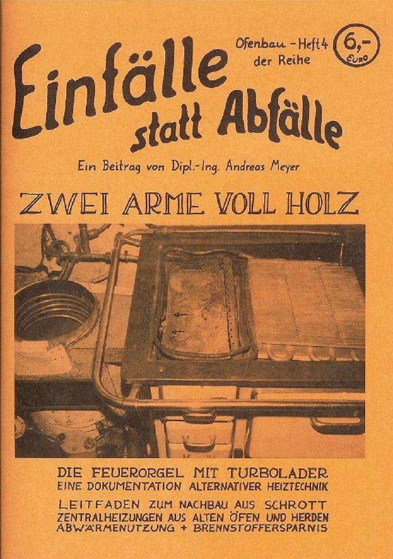 Zwei Arme voll Holz: Die Feuerorgel mit Turbolader. Eine Dokumentation alternativer Heiztechnik. Leitfaden zum Nachbau aus Schrott (Einfälle statt Abfälle - Ofenbau) Business & Technology