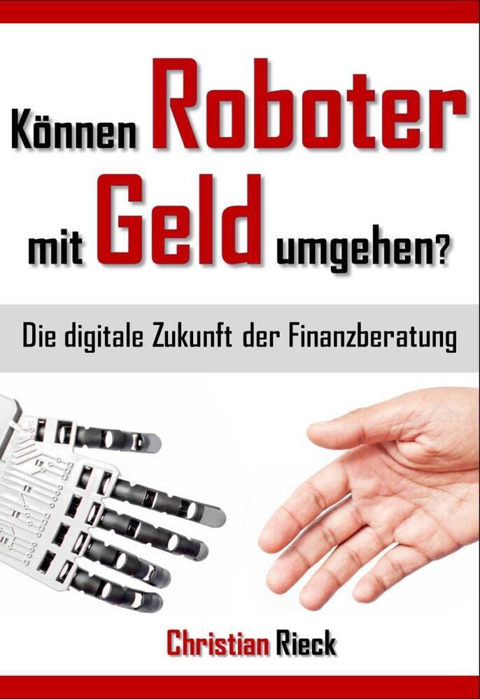 Können Roboter mit Geld umgehen? Die digitale Zukunft der Finanzberatung: Die digitale Zukunft der Finanzberatung. Menschen und Roboter im Vergleichstest Business, Finance & Career