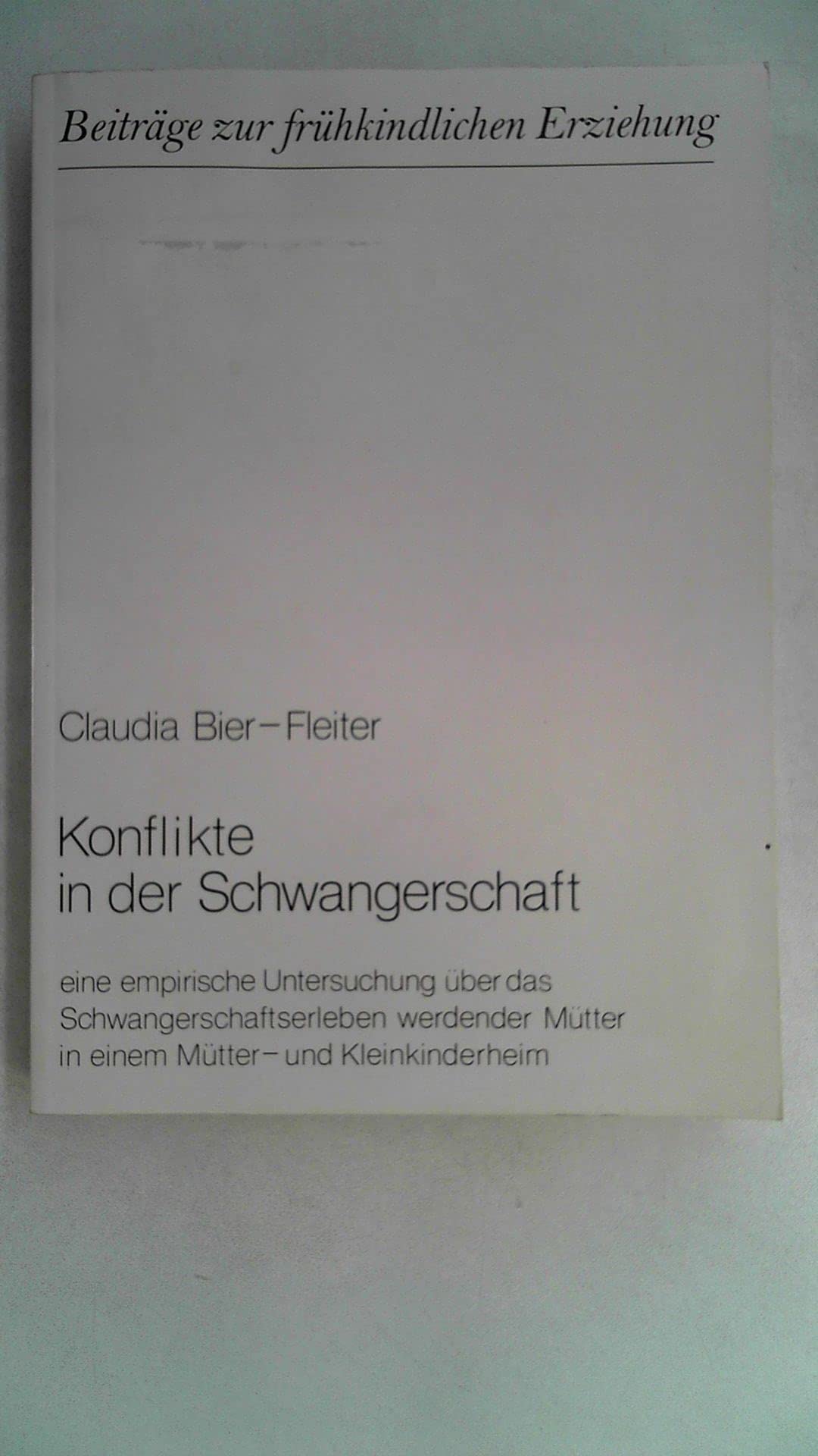 Konflikte in der Schwangerschaft: Eine empirische Untersuchung über das Schwangerschaftserleben werdender Mütter in einem Mütter- und Kleinkinderheim (Beiträge zur frühkindlichen Erziehung) Health, Nutrition & Fitness