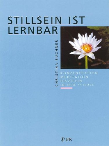 Stillsein ist lernbar: Konzentration - Meditation - Disziplin in der Schule Education & Training