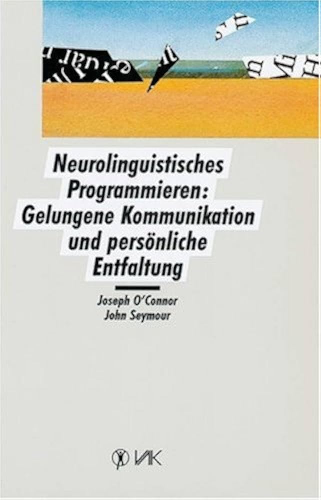 Neurolinguistisches Programmieren: Gelungene Kommunikation und persönliche Entfaltung Business, Finance & Career