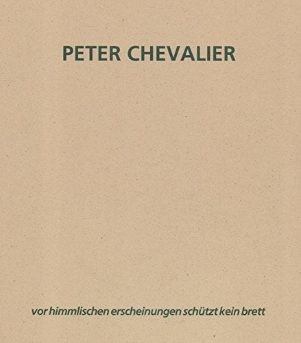 Peter Chevalier - vor himmlischen erscheinungen schützt kein brett: Ausstellungskatalog Reference Books