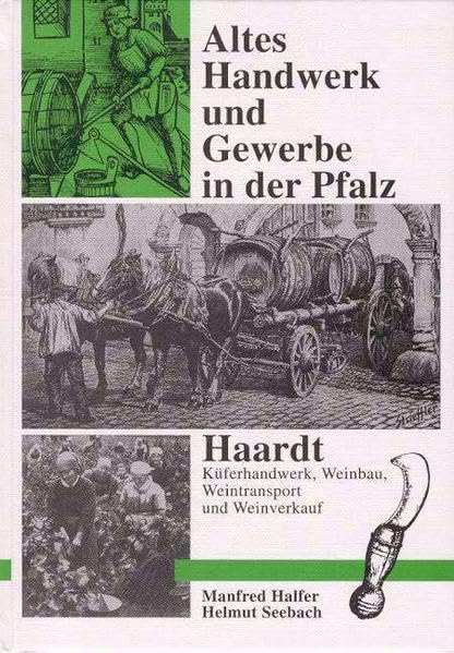 Haardt. Rebleute, Wingertknechte, Winzertagner, Weinrufer, Weinsticher, Weinläder, Weinschröter, Eichmeister, Küfer, Ungelder und Winzler in der Pfalz. Altes Handwerk und Gewerbe in der Pfalz. Band 2. Politics & History