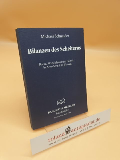 Bilanzen des Scheiterns: Raum, Wirklichkeit und Subjekt in Arno Schmidts Werken Books