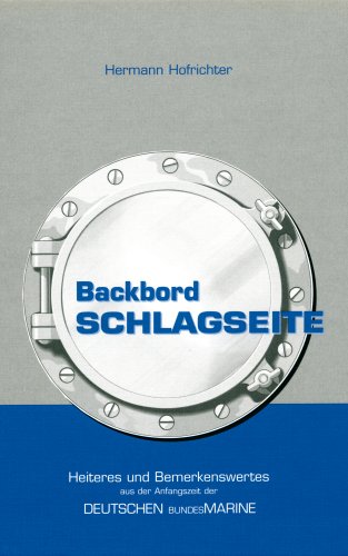 Backbord Schlagseite: Heiteres und Bemerkenswertes aus der Anfangszeit der Deutschen Bundesmarine Contemporary literature