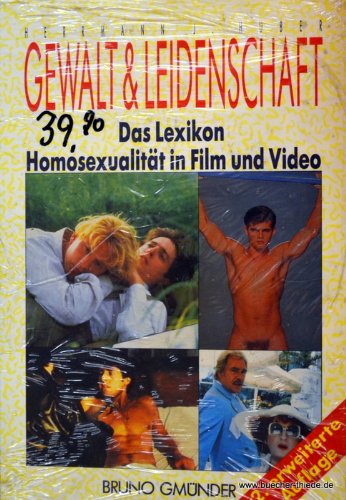 Gewalt und Leidenschaft: Homosexualität in Film und Video: Das Lexikon: Das Lexikon. Homosexualität in Film und Video. Mit Beitr. v. Michael Höfner Media & Communication