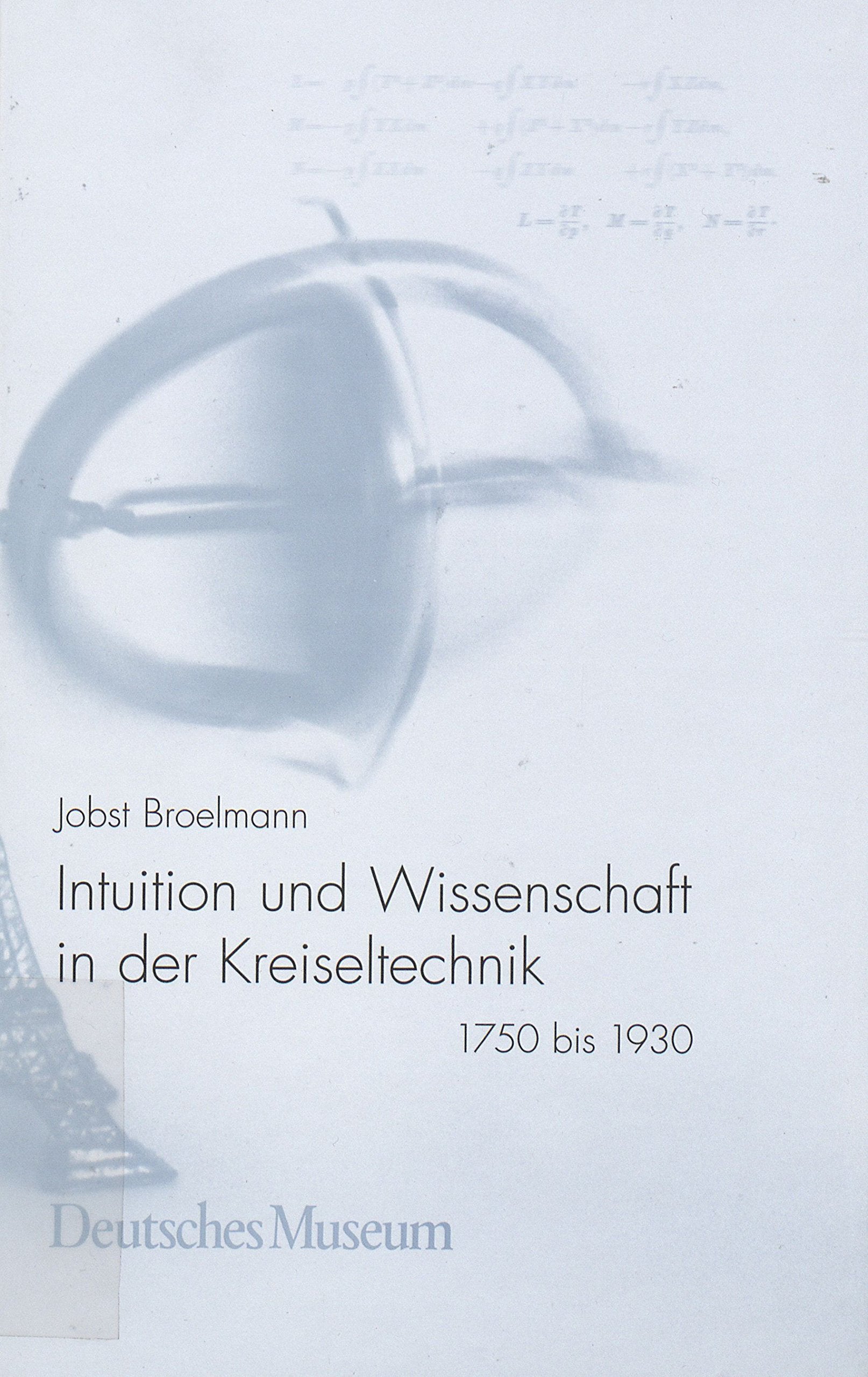 Intuition und Wissenschaft in der Kreiseltechnik. 1750 bis 1930 (Abhandlungen und Berichte: Neue Folge) Media & Communication