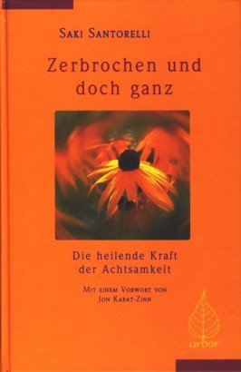 Zerbrochen und doch ganz. Die heilende Kraft der Achtsamkeit Medicine