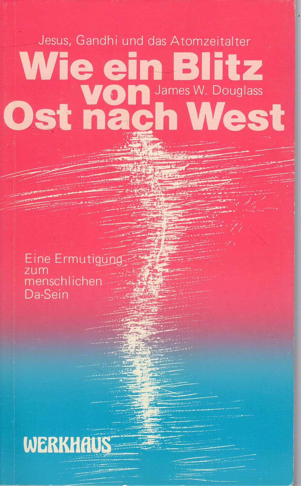 Wie ein Blitz von Ost nach West : Jesus, Gandhi u.d. Atomzeitalter , e. Ermutigung zum menschl. Da-Sein. Books