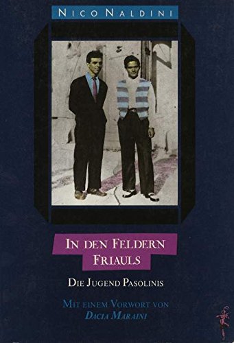 In den Feldern Friauls: Die Jugend Pasolinis. Vorw. v. Dacia Maraini Memories