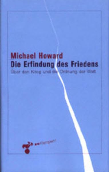Die Erfindung des Friedens: Über den Krieg und die Ordnung der Welt Politics & History