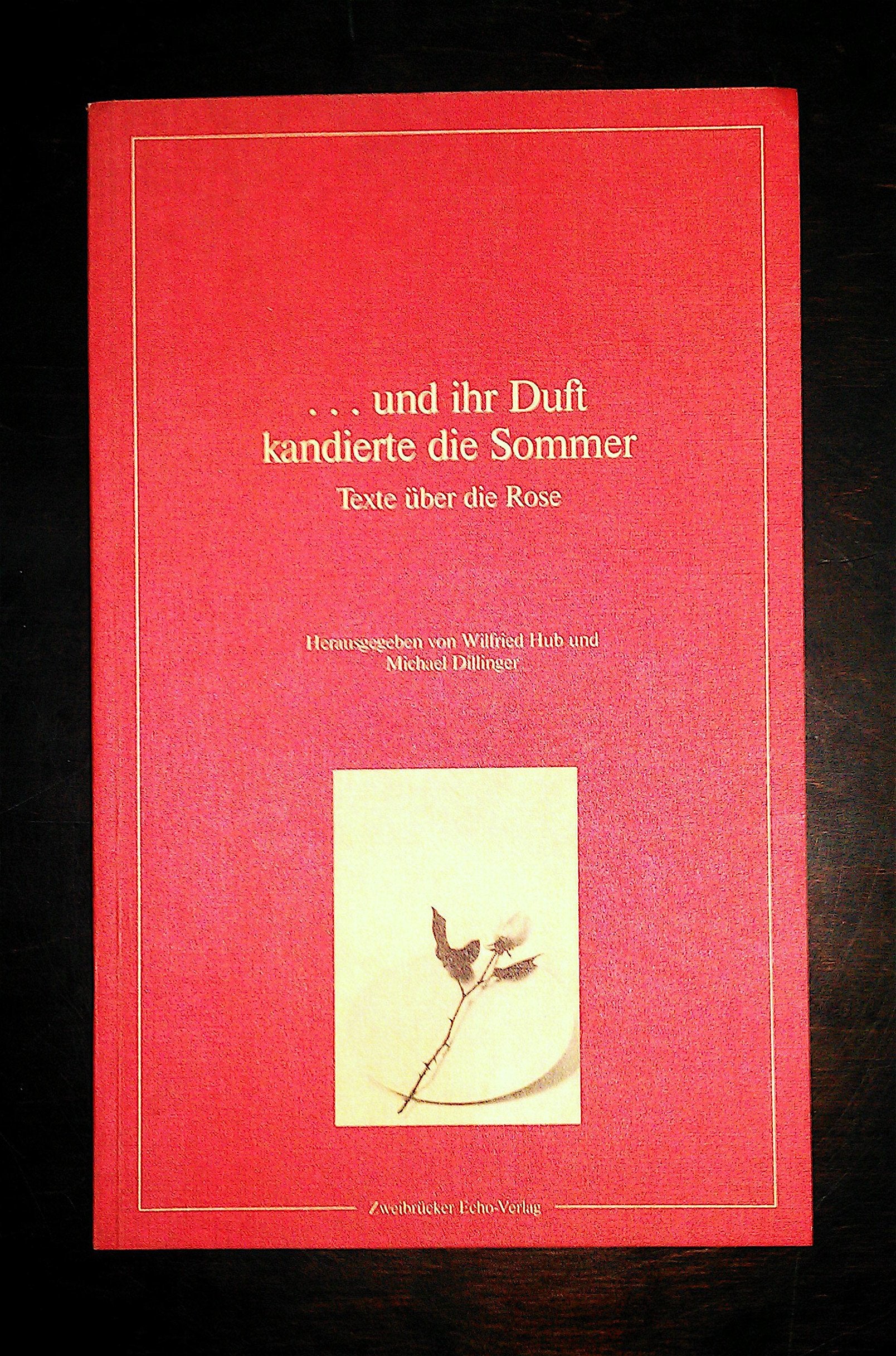 ... und ihr Duft kandierte die Sommer. Texte über die Rose Books