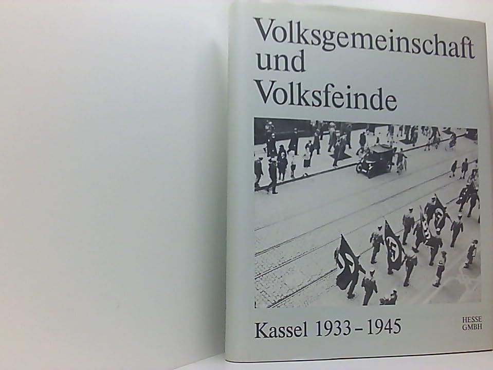 Volksgemeinschaft und Volksfeinde. Kassel 1933-1945. Kassel in der Zeit des Nationalsozialismus. Studien: Volksgemeinschaft und Volksfeinde. Kassel 1933-1945. Kassel in der... Politics & History