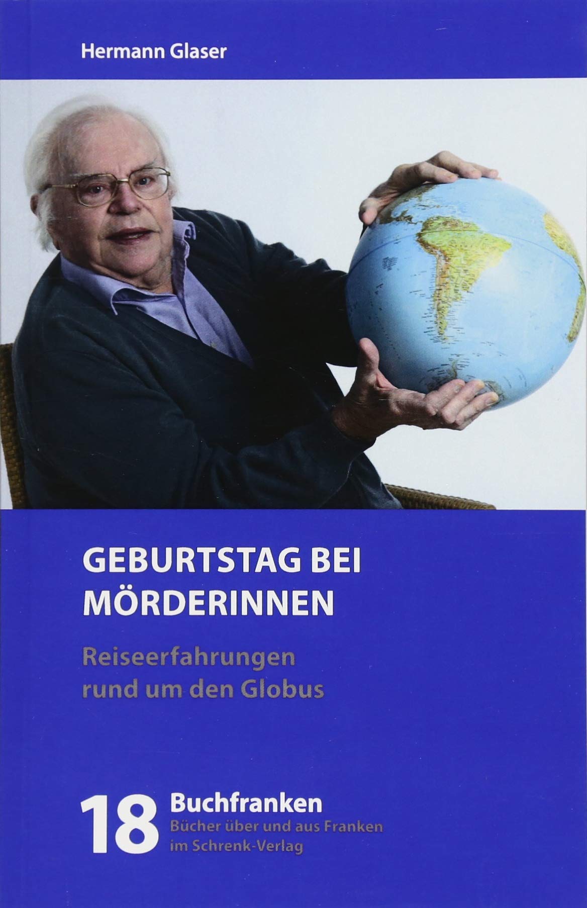 Geburtstag bei Mörderinnen: Begebenheiten und Begegnungen in dreißig Ländern (Aus meinen Reisetagebüchern): Reiseerfahrungen rund um den Globus (Buchfranken: Bücher aus und über Franken) Personalities Books